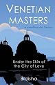 Venetian Masters: Under the Skin of the City of Love