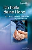Ich halte deine Hand: Von einem geliebten Menschen Abschied nehmen