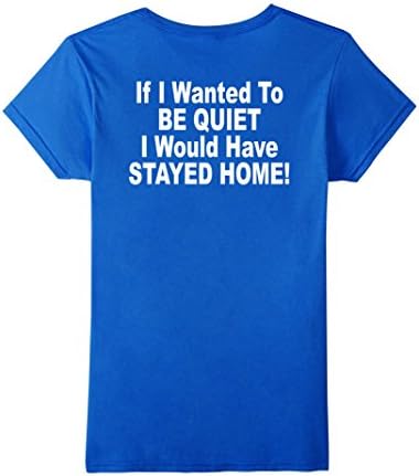 Women's If i wanted to be quiet i would have stayed home tshirt XL Royal Blue