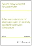 National policy statement for waste water : a framework document for planning decisions on nationally significant waste water infrastructure