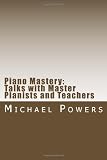 Piano Mastery: Talks with Master Pianist and Teachers