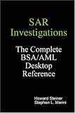 SAR Investigations - The Complete BSA/AML Desktop Reference