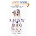 Show Dog: The Charmed Life and Trying Times of a Near-Perfect Purebred