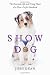 Show Dog: The Charmed Life and Trying Times of a Near-Perfect Purebred