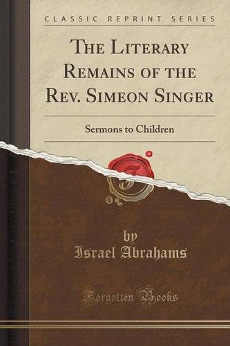 The Literary Remains of the Rev. Simeon Singer: Sermons to Children (Classic Reprint)