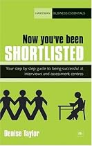Now You've Been Shortlisted: Your step-by-step guide to being successful at interviews and assessment centres (Harriman Business Essentials)