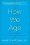 How We Age: A Doctor's Journey into the Heart of Growing Old