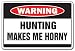HUNTING MAKES ME HORNY -Warning Sign- funny excited fun