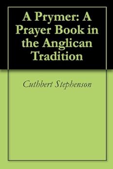 a prymer: a prayer book in the anglican tradition - cuthbert stephenson a prymer: a prayer book in the anglican tradition - cuthbert stephenson