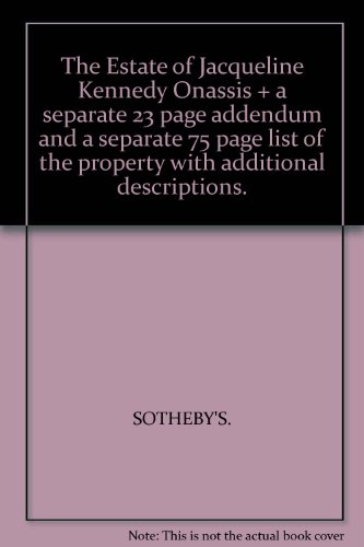 The Estate of Jacqueline Kennedy Onassis + a separate 23 page addendum and a separate 75 page list of the property with additional descriptions.
