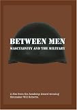 BETWEEN MEN: Masculinity and the Military