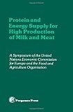 Protein and energy supply for high production of milk and meat : proceedings of a symposium of the Committee on Agricultural Problems of the Economic Commission for Europe and the Food and Agriculture