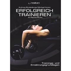 Erfolgreich Trainieren im Fitness-Studio: Trainings- und Ern�hrungsgrundlagen