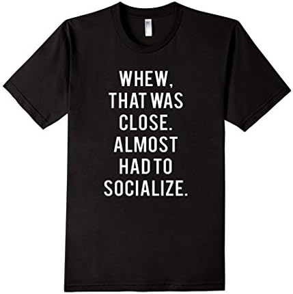 Men's Whew That Was Close Had To Socialize Funny Introvert T Shirt 2XL Black