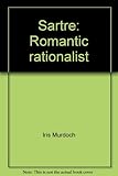 Sartre : romantic rationalist