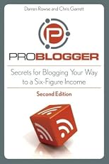 Problogger : secrets to blogging your way to a six-figure income