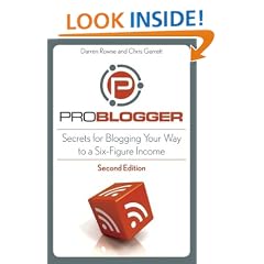 ProBlogger: Secrets for Blogging Your Way to a Six-Figure Income