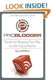 ProBlogger: Secrets for Blogging Your Way to a Six-Figure Income