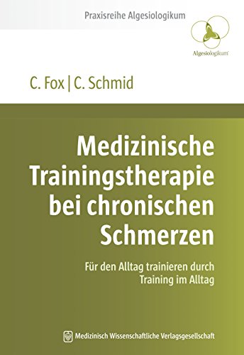 Medizinische Trainingstherapie bei chronischen Schmerzen: Für den Alltag trainieren durch Training im Alltag (Praxisreihe Algesiologikum 2014) (German Edition)