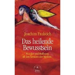 Das heilende Bewusstsein: Wunder und Hoffnung an den Grenzen der Medizin