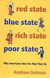 Red state, blue state, rich state, poor state : why Americans vote the way they do