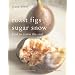 Roast Figs, Sugar Snow: Food to Warm the Soul