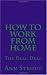 How to Work From Home: The Real Deal