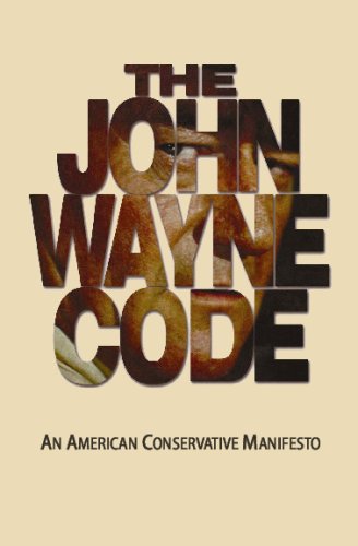 The John Wayne Code: An American Conservative Manifesto