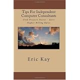 Tips For Independent Computer Consultants: Find Projects Faster - Earn Higher Billing Rates