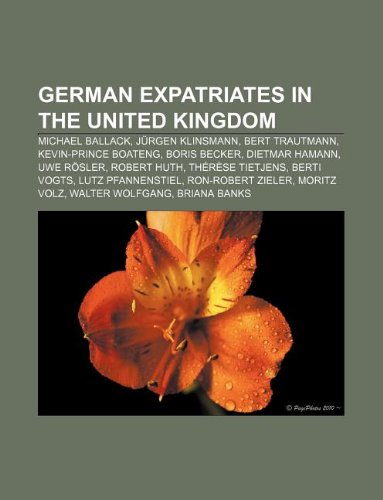 Produkt-Bild: German Expatriates in the United Kingdom: Claudia Schiffer, Michael Ballack, Jrgen Klinsmann, Bert Trautmann, Boris Becker, Dietmar Hamann