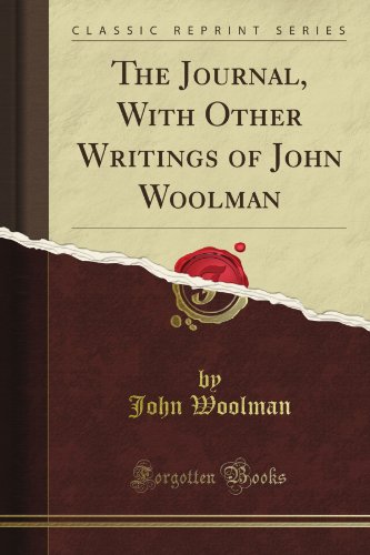 The Journal, With Other Writings of John Woolman (Classic Reprint)