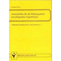 Arbeitshilfen f�r die Bildungsarbeit mit pflegenden Angeh�rigen. Manchmal w�nschte ich, er w�re schon tot...
