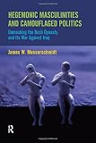 Hegemonic masculinities and camouflaged politics : unmasking the Bush dynasty and its war against Iraq