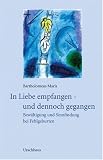 In Liebe empfangen und dennoch gegangen: Bew�ltigung und Sinnfindung bei Fehlgeburten - Bartholomeus Maris