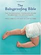 Babyproofing Bible: The Exceedingly Thorough Guide to Keeping Your Child Safe From Crib to Kitchen to Car to Yard