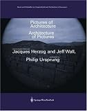 Pictures of Architecture Architecture of Pictures: A Conversation between Jacques Herzog and Jeff Wall, moderated by Philip Ursprung (Kunst und Architektur ... Gespräch Art and Architecture in Discussion)