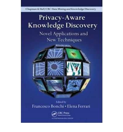 [(Privacy-Aware Knowledge Discovery: Novel Applications and New Techniques )] [Author: Francesco Bonchi] [Dec-2010]
