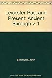 Leicester : the ancient borough to 1860