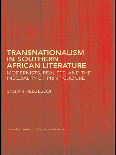 Transnationalism in Southern African Literature: Modernists, Realists, and the Inequality of Print Culture (Routledge Research in Postcolonial Literatures)