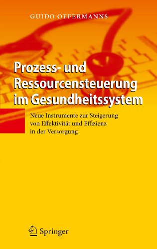 Prozess- und Ressourcensteuerung im Gesundheitssystem: Neue Instrumente zur Steigerung von Effektivität und Effizienz in der Versorgung (German Edition)