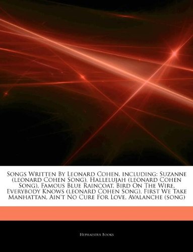 Songs Written By Leonard Cohen, including: Suzanne (leonard Cohen Song), Hallelujah (leonard Cohen Song), Famous Blue Raincoat, Bird On The Wire, ... Aint No Cure For Love, Avalanche (song)