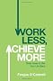 Work Less, Achieve More: Great Ideas to Get Your Life Back