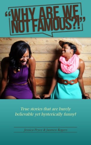 Why Are We Not Famous?!: True stories that are barely believable yet hysterically funny!