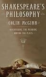 Shakespeares Philosophy: Discovering the Meaning Behind the Plays