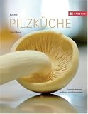 Feine Pilzkueche: Mit Profitipps, Schritt-fuer-Schritt-Rezepten und Warenkunde