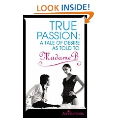 True Passion: A Tale of Desire as Told to Madame B: A Tale of Desire as Told by Madame B