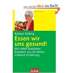 Essen wir uns gesund!: Mit vielen k�stlichen Rezepten aus 30 Jahren Vollwert-Ern�hrung: Mit vielen k�stlichen Rezepten aus 30 Jahren Vollwert-Erfahrung