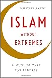 Islam without Extremes: A Muslim Case for Liberty