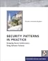 Security Patterns in Practice: Designing Secure Architectures Using Software Patterns
