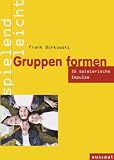 Gruppen formen: 55 Spiele f&uuml;r Gruppenprozesse - Frank Bonkowski